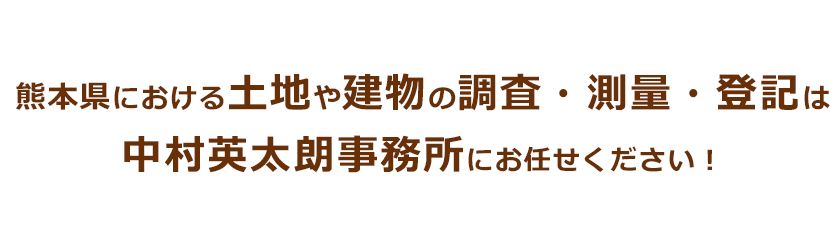 熊本県における土地や建物の調査・測量・登記は中村英太朗事務所にお任せください！